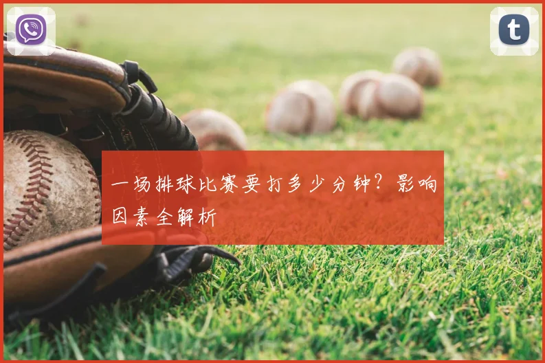 一场排球比赛要打多少分钟?影响因素全解析