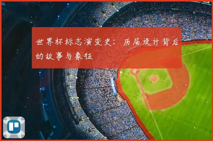 世界杯标志演变史:历届设计背后的故事与象征